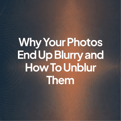 Why Your Photos End Up Blurry and How To Unblur Them (2026)